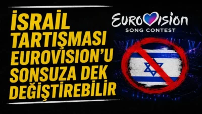Eurovision Şarkı Yarışması, İsrail’in yarışmaya katılımı üzerinden büyüyen tartışmalar nedeniyle